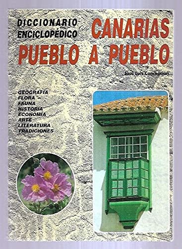 Diccionario Enciclopedico de Canarias Pueblo a Pueblo. Geografia, Flora, Fauna, Historia, Economia, Arte, Literatura, Tradiciones