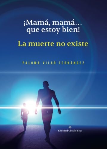 ¡Mamá, mamá… que estoy bien!: La muerte no existe