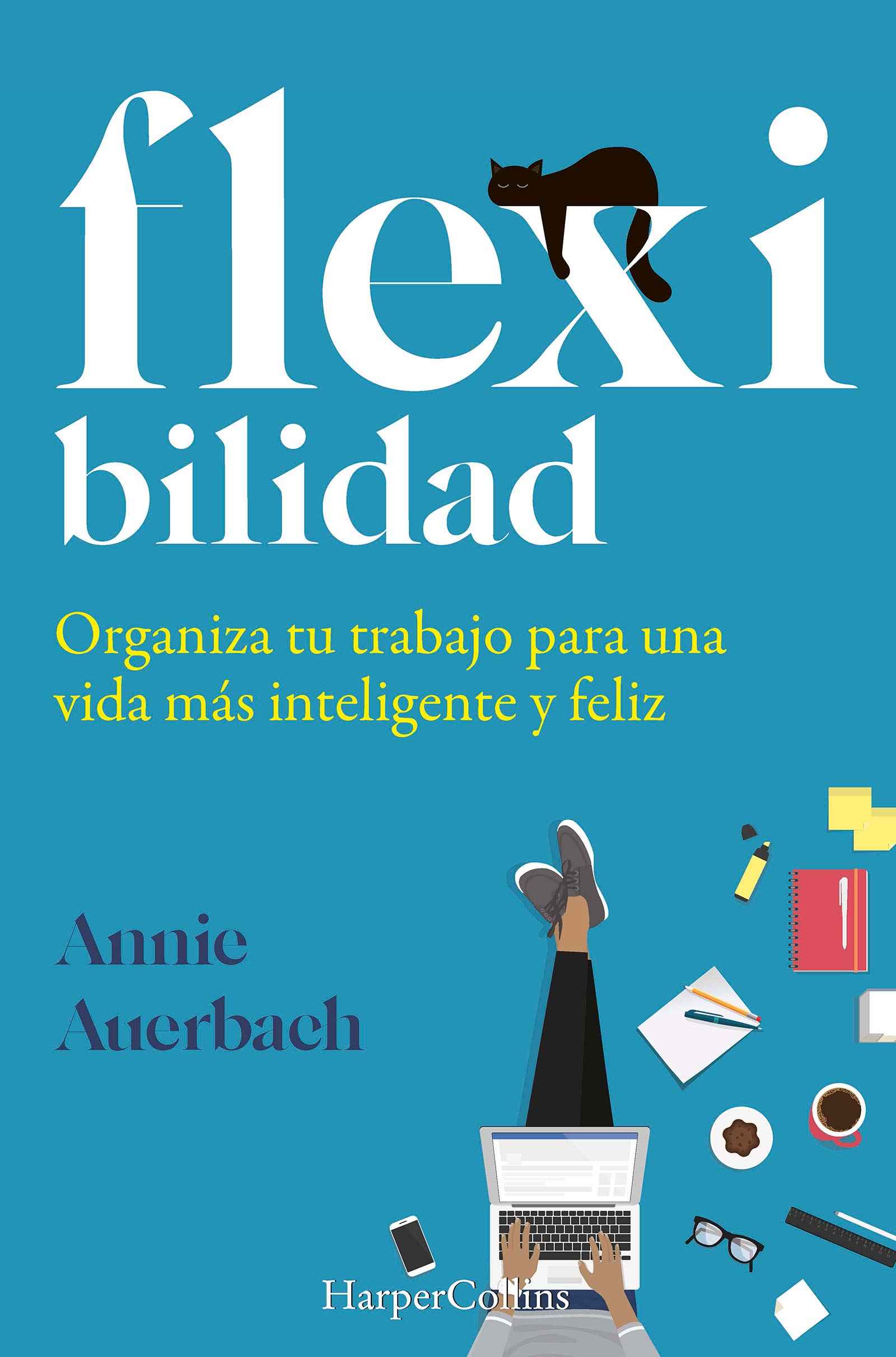Flexibilidad. Organiza tu trabajo para una vida más inteligente y feliz