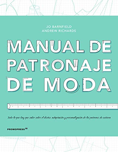 Manual de Patronaje de Moda. Diseño, Adaptación y Personalización de los Patrones de Costura