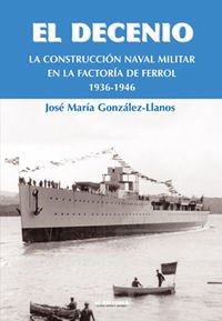 El decenio: La construcción naval militar en la factoría de El Ferrol, 1936-1946