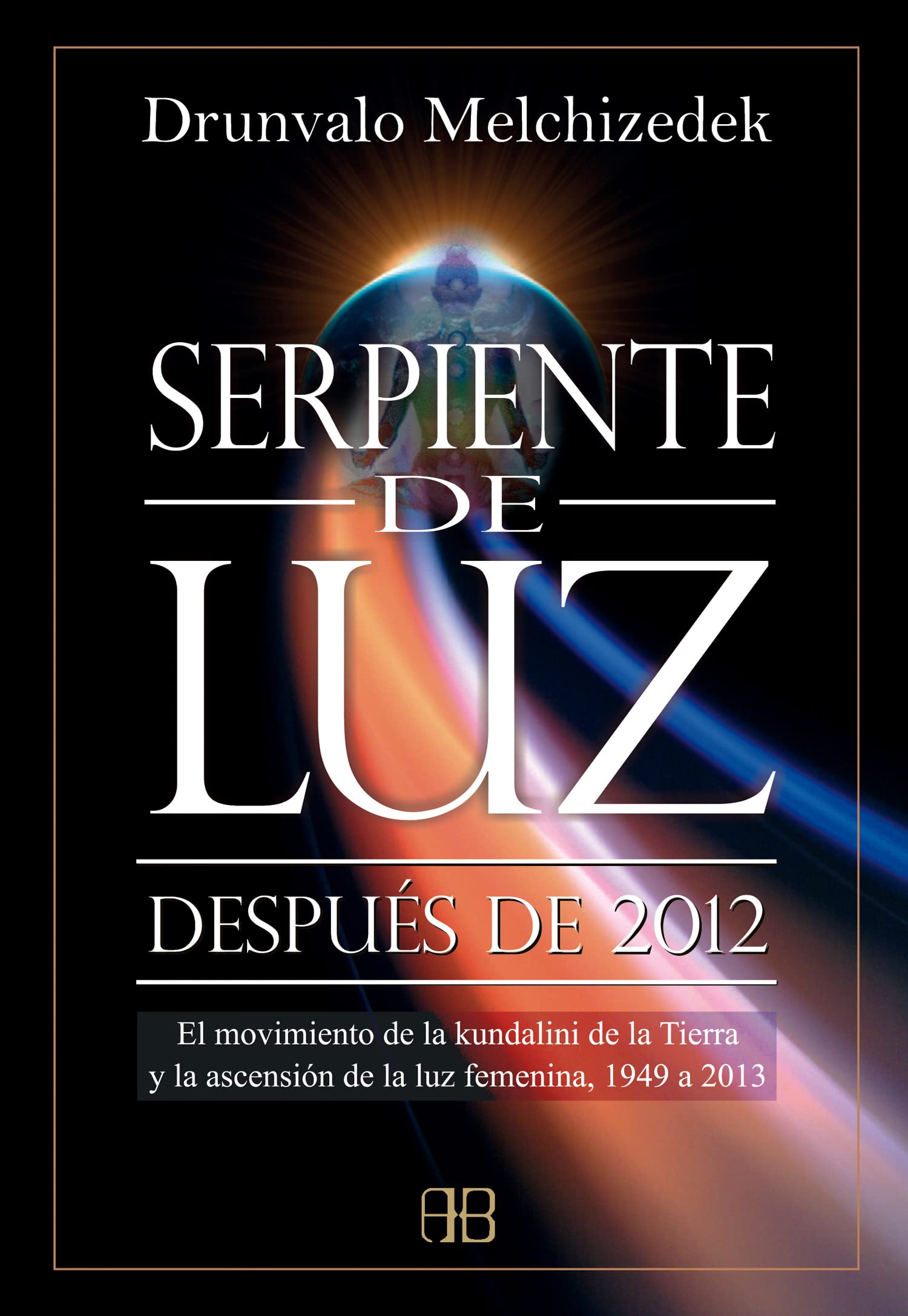 Serpiente de Luz. Después de 2012: el Movimiento de la Kundalini de la Tierra y la Ascensión de la Luz Femenina, 1949 a 2013