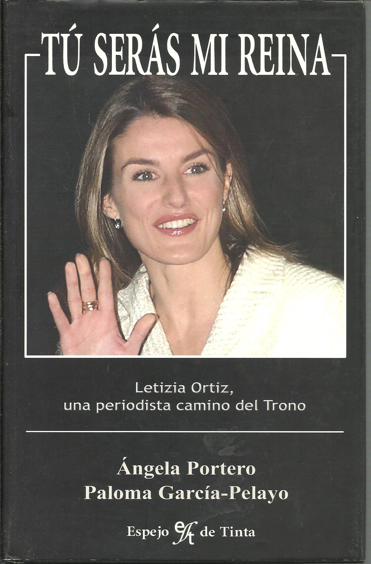 Tu Seras Mi Reina: Letizia Ortiz, Una Periodista Camino Del Trono