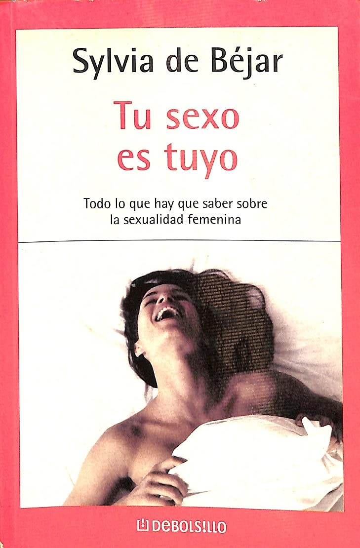 Tu Sexo Es Tuyo: Todo Lo Que Debes Saber para Disfrutar de Tu Sexualidad by de B¨¦jar, Sylvia