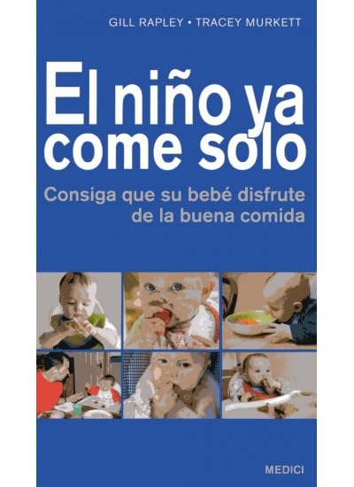 El Niño Ya Come Solo: Consiga Que Su Bebé Disfrute de la Buena Comida