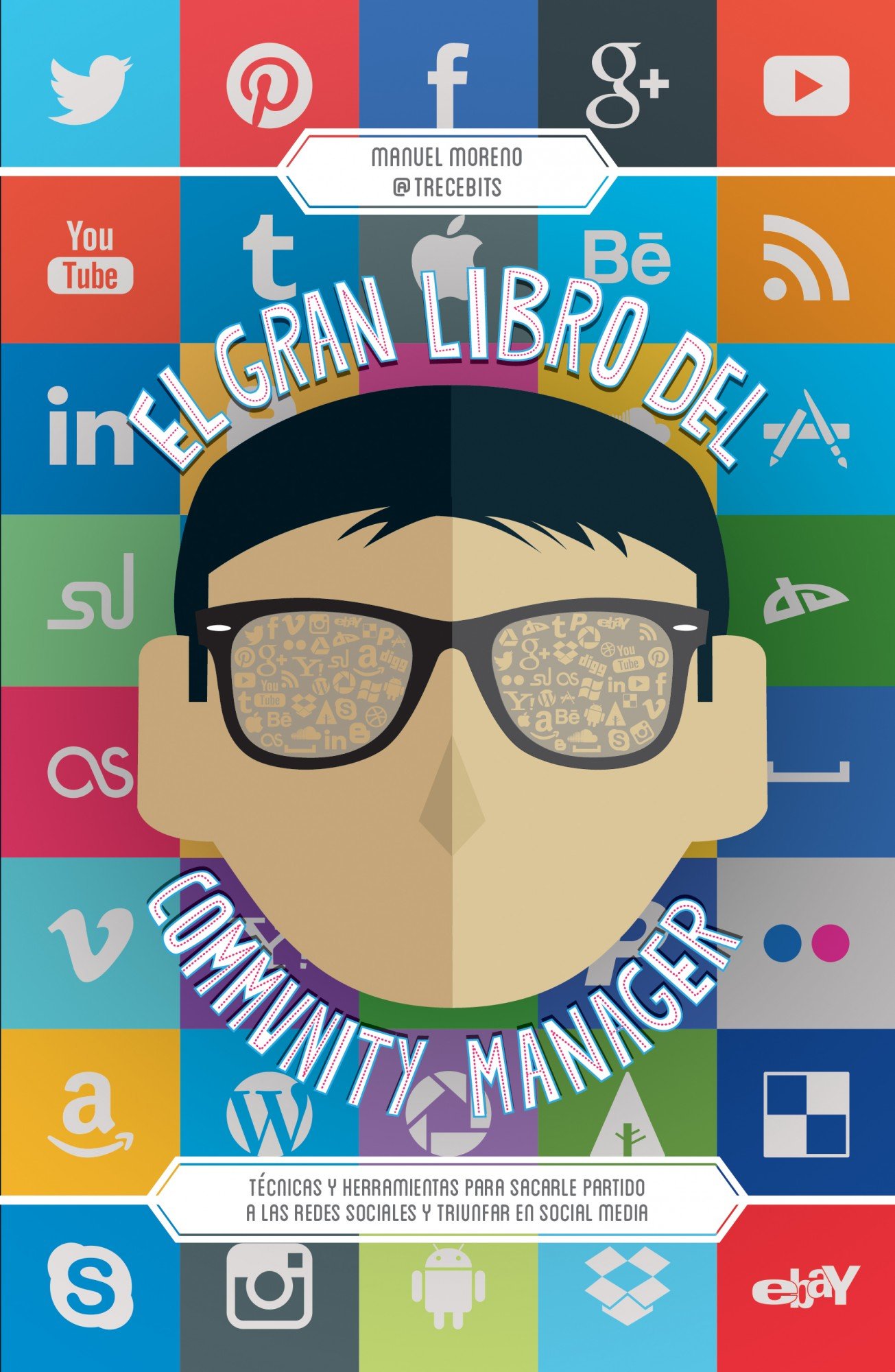 El Gran Libro Del Community Manager: Técnicas y Herramientas para Sacarle Partido a las Redes Sociales y Triunfar en Social Media