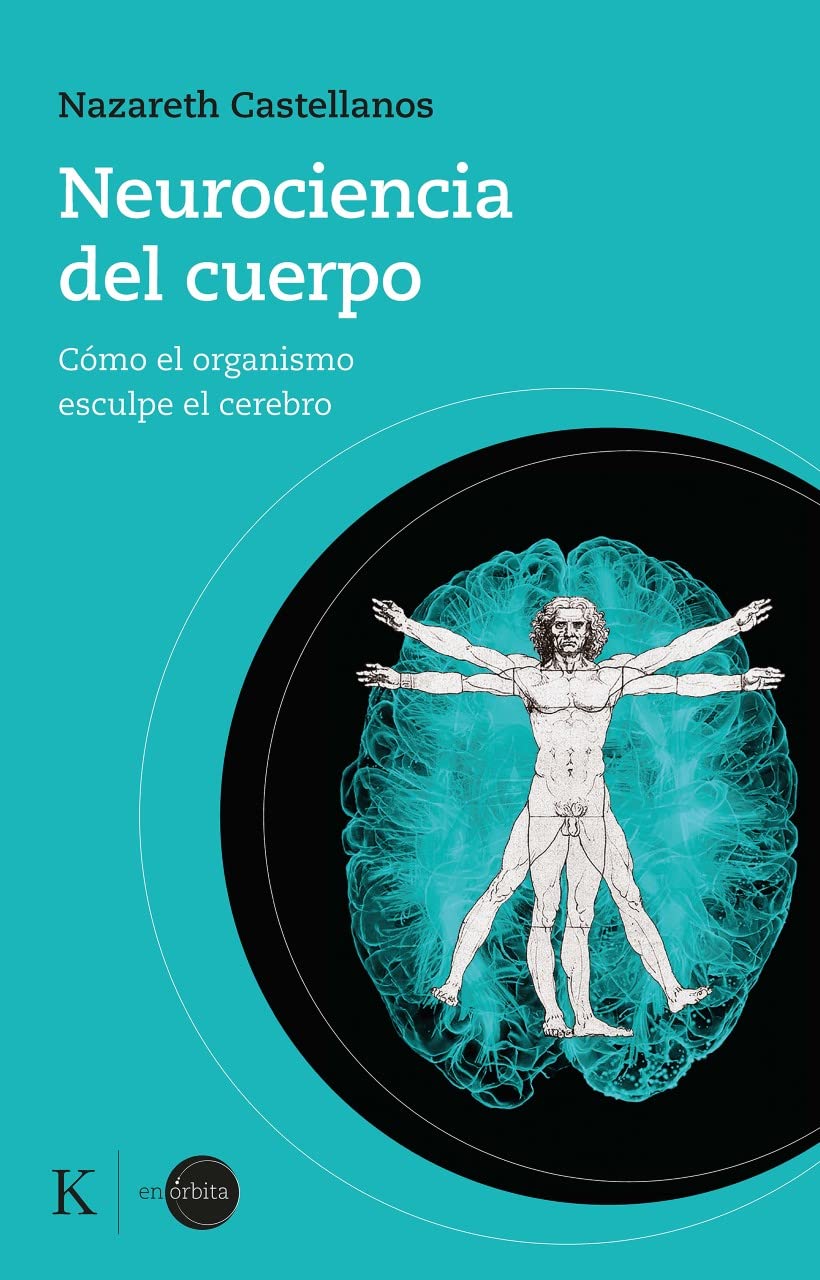 Neurociencia Del Cuerpo: Cómo el Organismo Esculpe el Cerebro