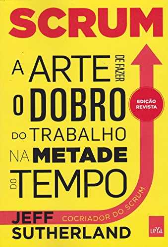 Scrum - a Arte de Fazer O Trabalho Na Metade Do Tempo