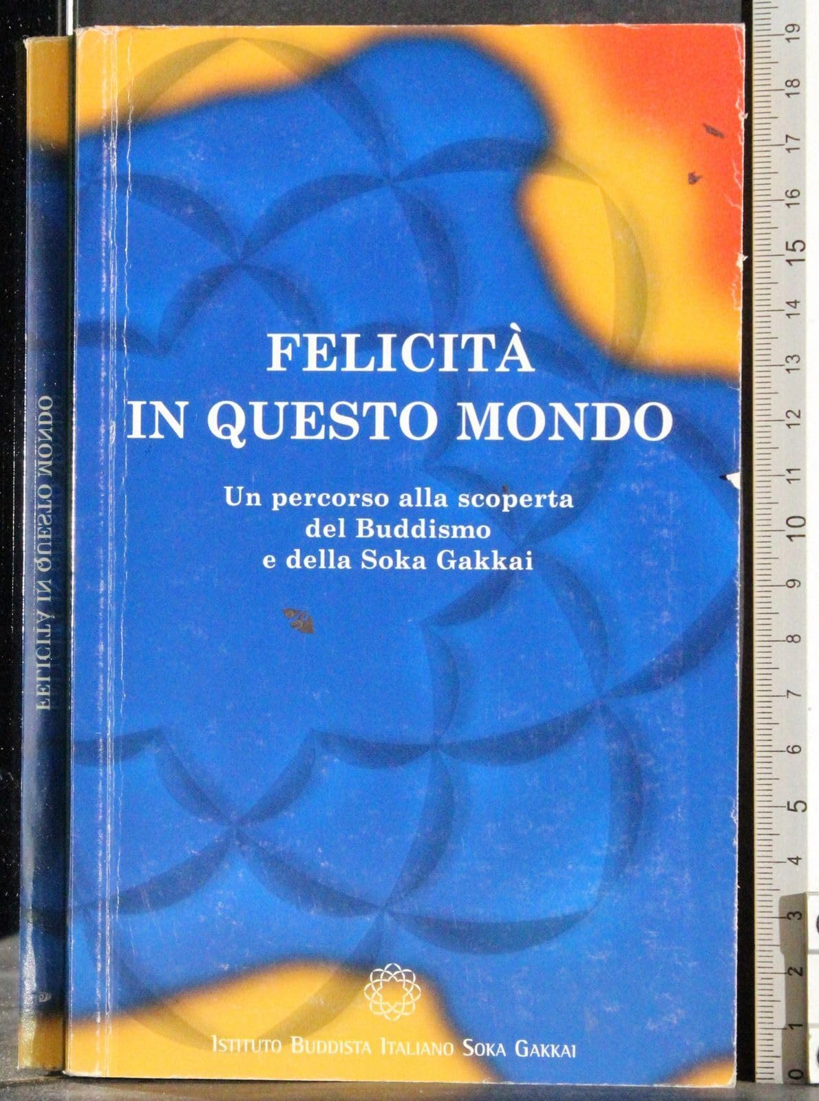 Felicit in Questo Mondo. Un Percorso Alla Scoperta Del Buddismo E Della Soka Gakkai