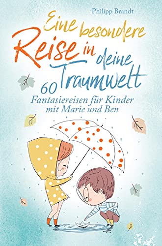 Eine Besondere Reise in Deine Traumwelt: 60 Fantasiereisen Für Kinder Mit Marie Und Ben