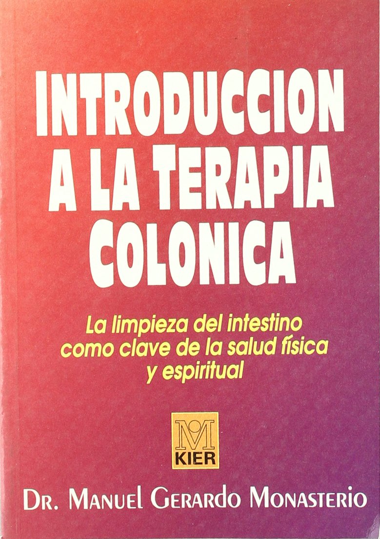 Introducción a la Terapia Colónica. la Limpieza Del Intestino Como Clave de la Salud Física y Espiritual