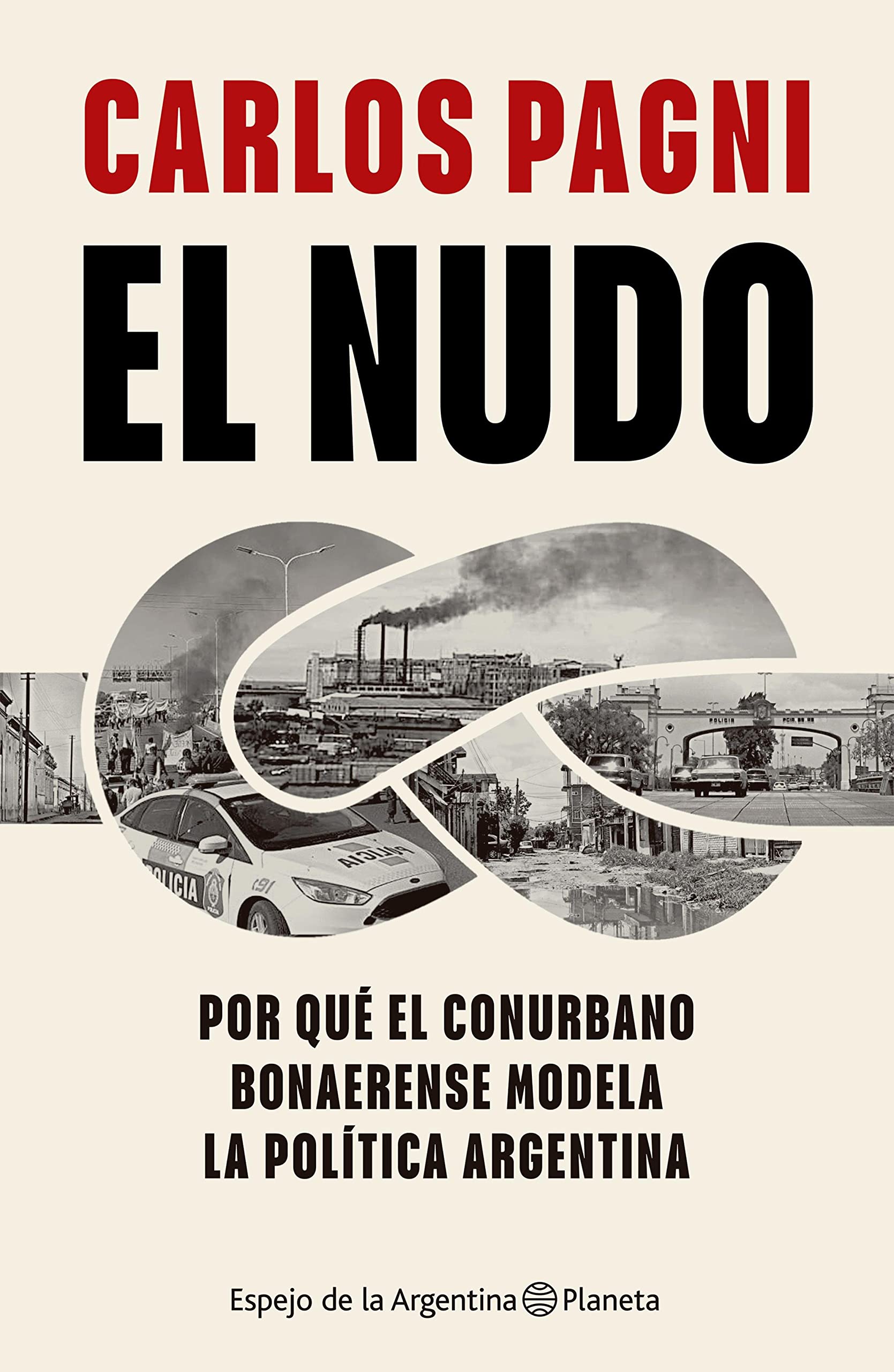 El Nudo: por Qu el Conurbano Bonaerense Modela la Pol'tica Argentina, de Carlos Pagni., Vol. 1. Editorial Planeta, Tapa Blanda, Edicin 1 en Espaol, 2023