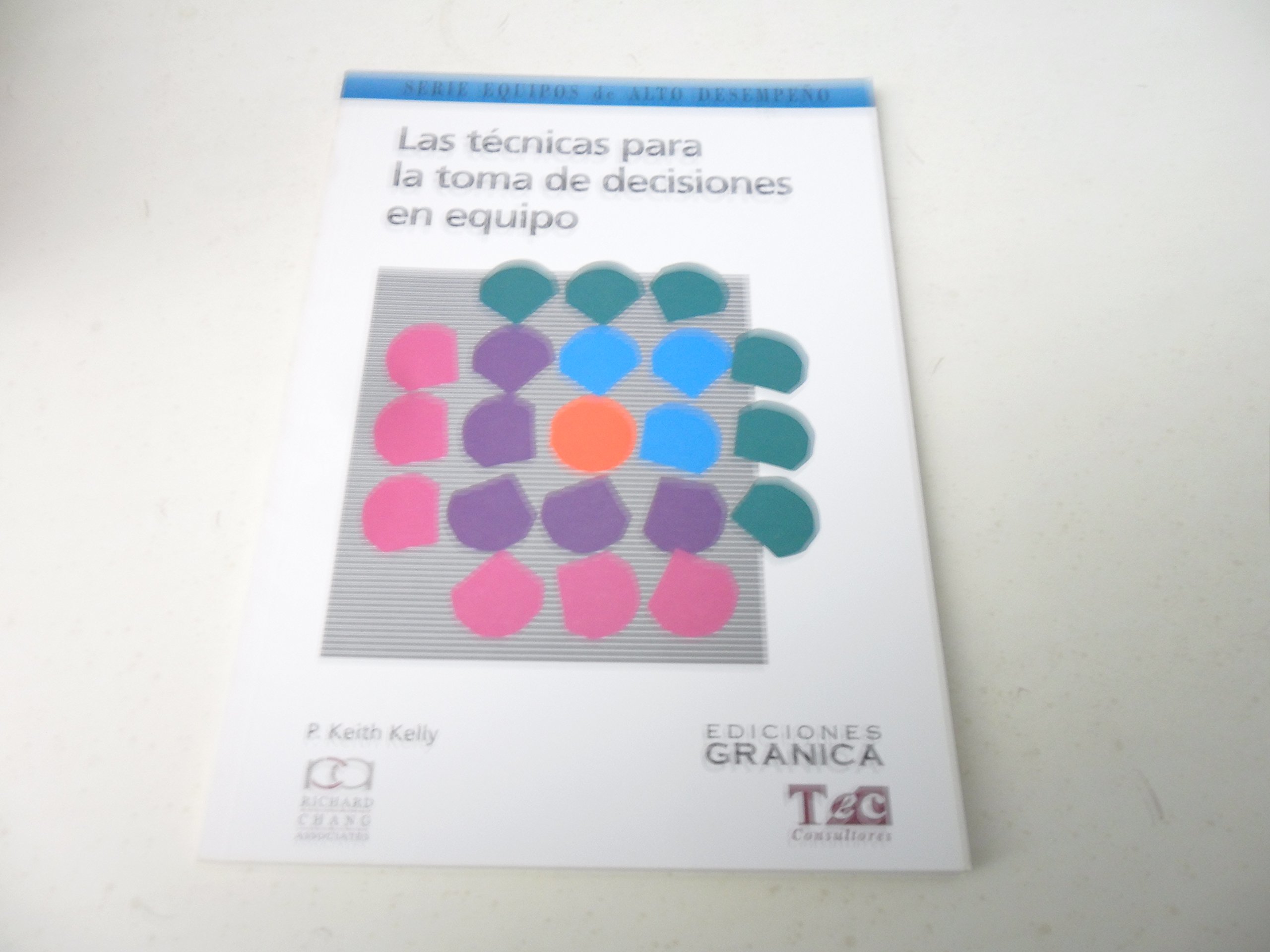 Las Tecnicas para la Toma de Decisiones en Equipo: Guia Practica para Obtener Buenos Resultados