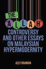 The 'allah' Controversy And Other Essays on Malaysian Hypermodernity