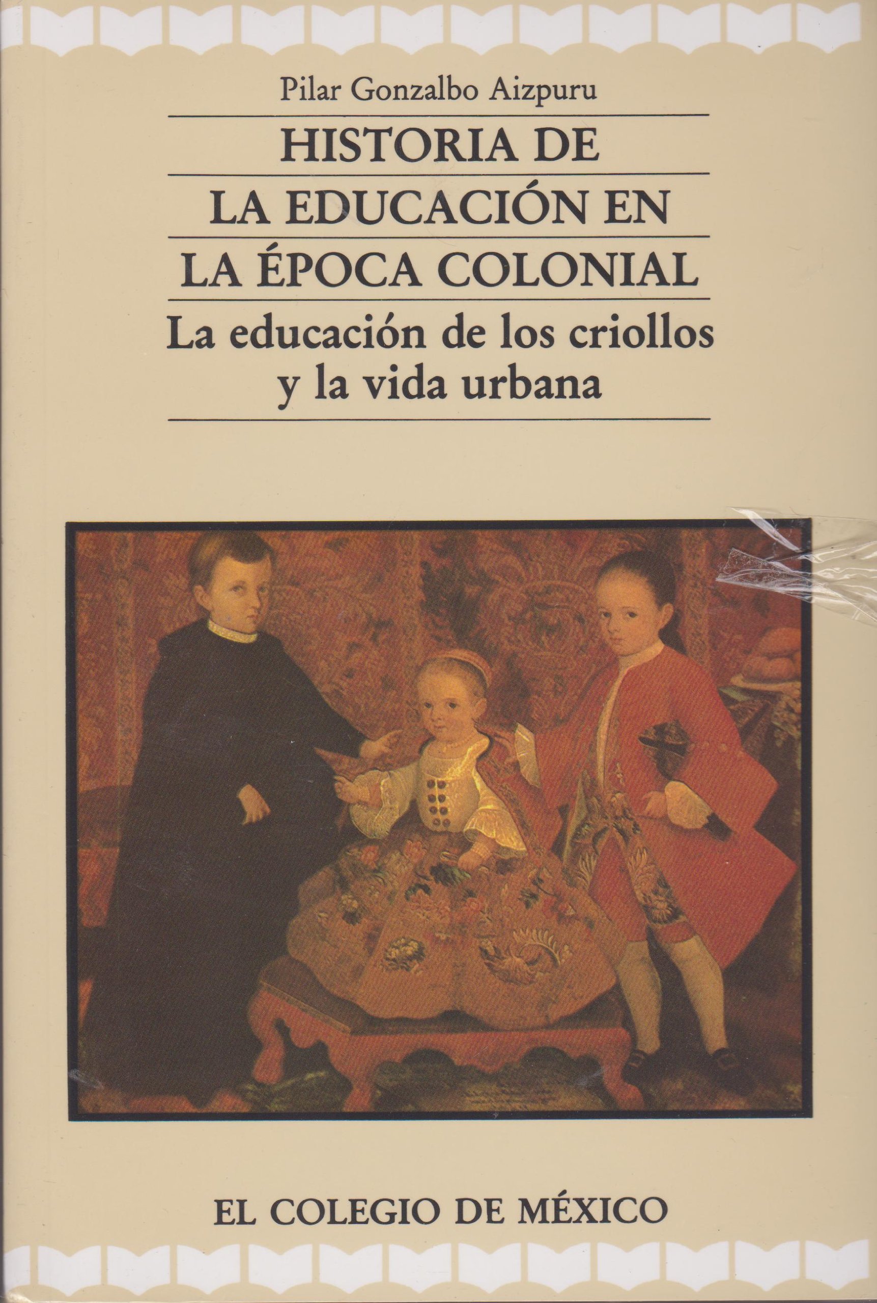 Historia de la Educación en la Época Colonial. la Educación de los Criollos y la Vida Urbana. 1a. Edicion