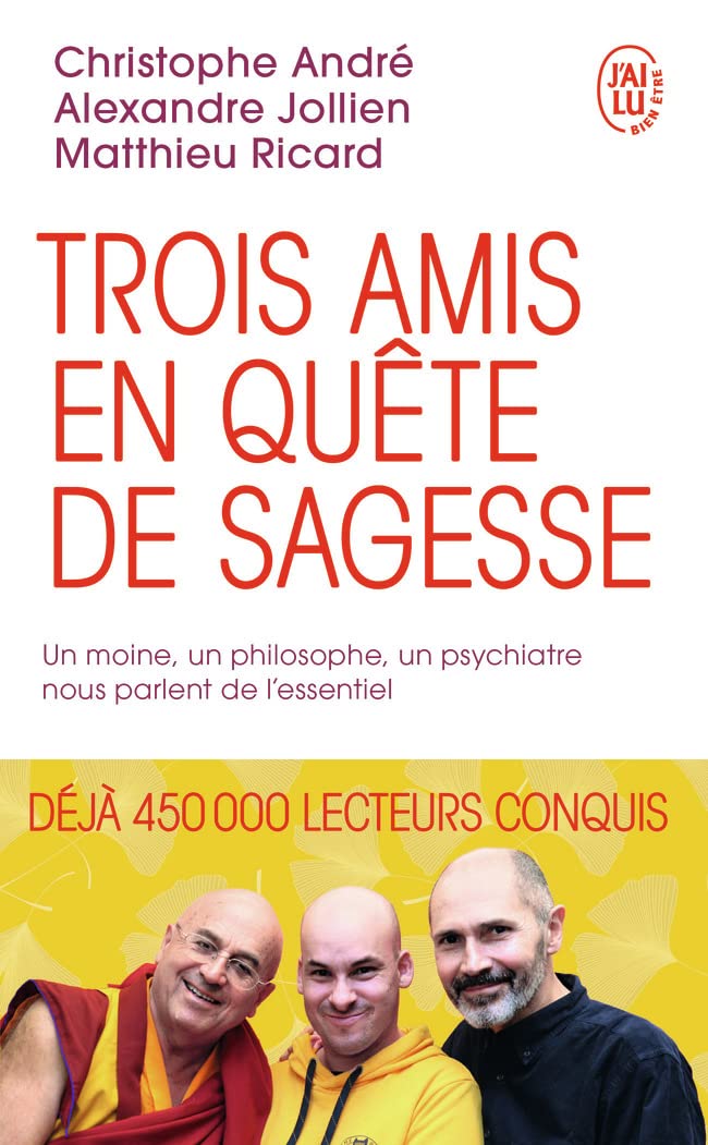 Trois Amis en Quête de Sagesse: Un Moine, Un Philosophe, Un Psychiatre Nous Parlent de L’essentiel
