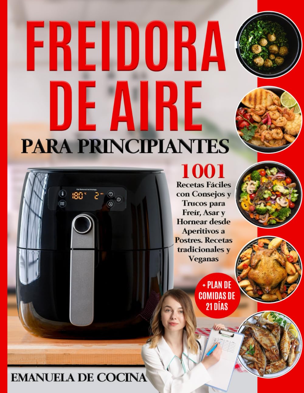 Freidora de Aire para Principiantes: 1001 Recetas Fáciles Tradicionales y Veganascon Consejos y Trucos para Freír, Asar y Hornear Desde Aperitivos a Postres + Plan de Comidas de 21 Días