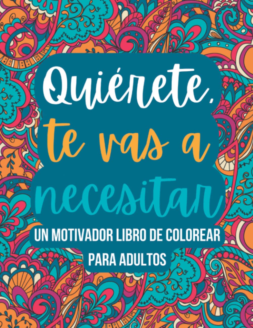 Quiérete, Te Vas a Necesitar: Un Motivador Libro de Colorear para Adultos