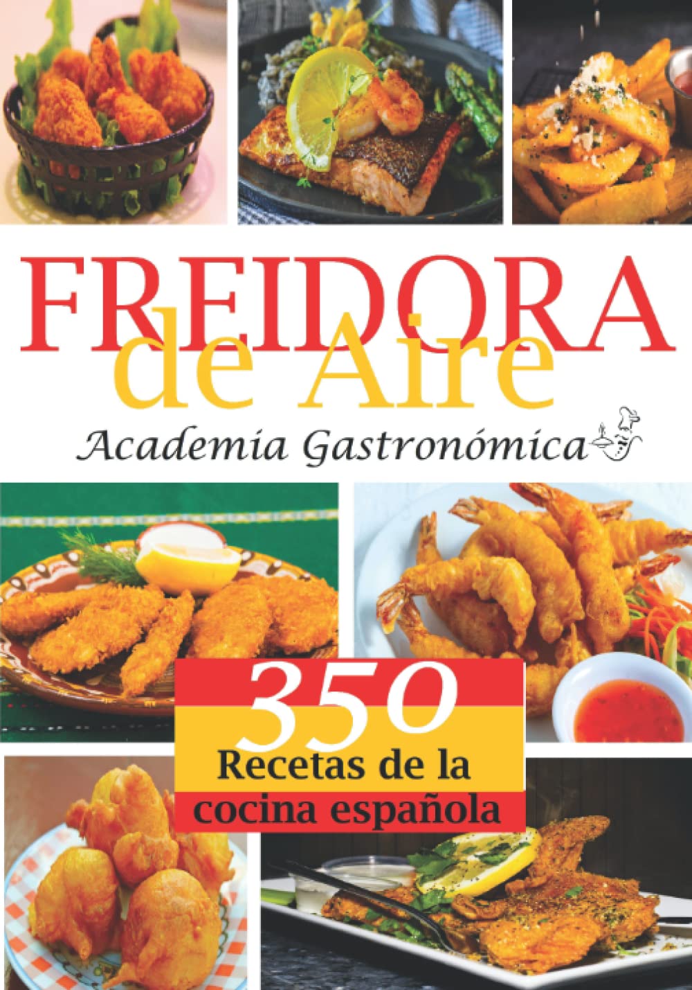 Freidora de Aire: las 350 Mejores Recetas Saludables, Rápidas y Fáciles con los Valores Nutricionales Indicados. Consejos E Instrucciones para Su Correcta Utilización.