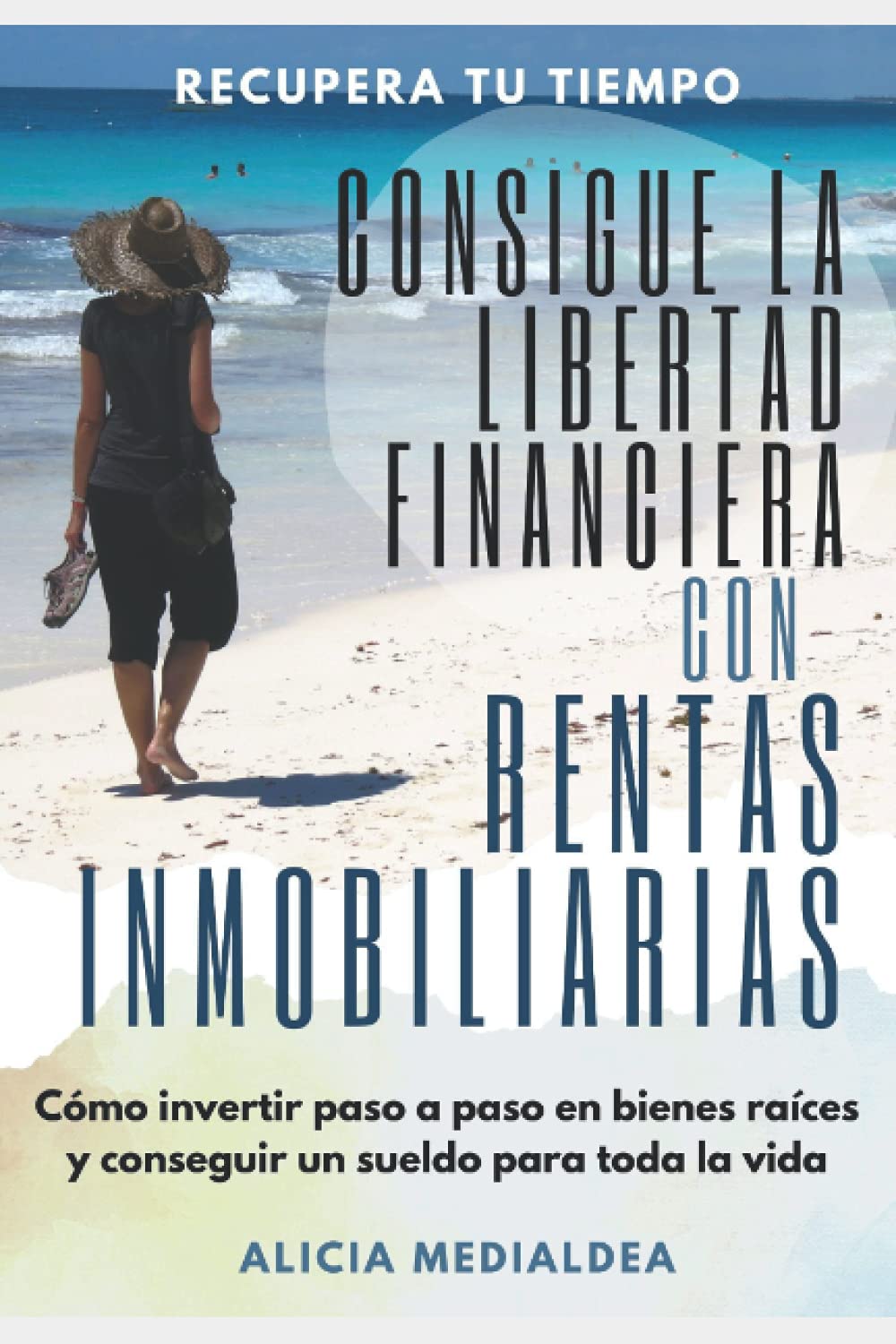 Consigue la Libertad Financiera con Rentas Inmobiliarias: Cómo Invertir Paso a Paso en Bienes Raíces y Conseguir Un Sueldo para Toda la Vida