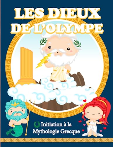 Les Dieux de L'olympe - Initiation À la Mythologie Grecque: de 7 Ans À 11 Ans : Livre Pour Enfant Idéal Pour Débuter en Mythologie, Dieux, Créatures Mythologiques, Quiz.