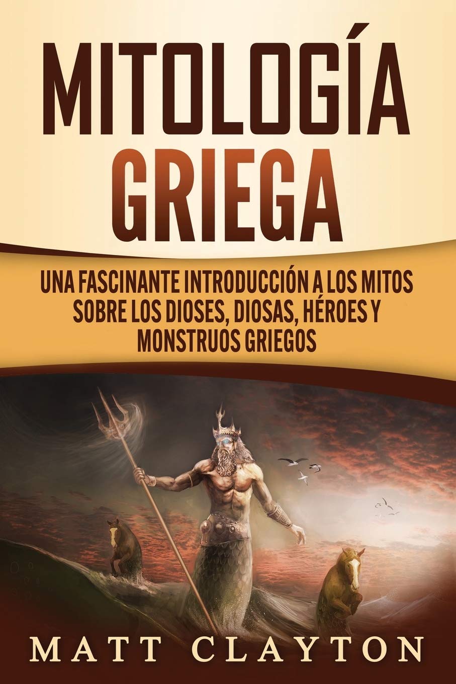 Mitología Griega: Una Fascinante Introducción a los Mitos sobre los Dioses, Diosas, Héroes y Monstruos Griegos