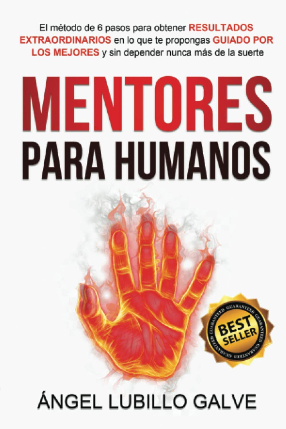 Mentores para Humanos: el Método de 6 Pasos para Obtener Resultados Extraordinarios en Lo Que Te Propongas, Guiado por los Mejores y sin Depender Nunca Más de la Suerte