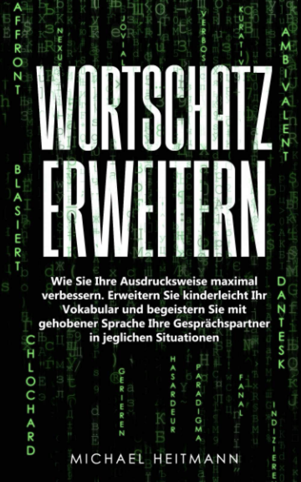 Wortschatz Erweitern: Wie Sie Ihre Ausdrucksweise Maximal Verbessern. Erweitern Sie Kinderleicht Ihr Vokabular Und Begeistern Sie Mit Gehobener Sprache Ihre Gesprächspartner in Jeglichen Situationen