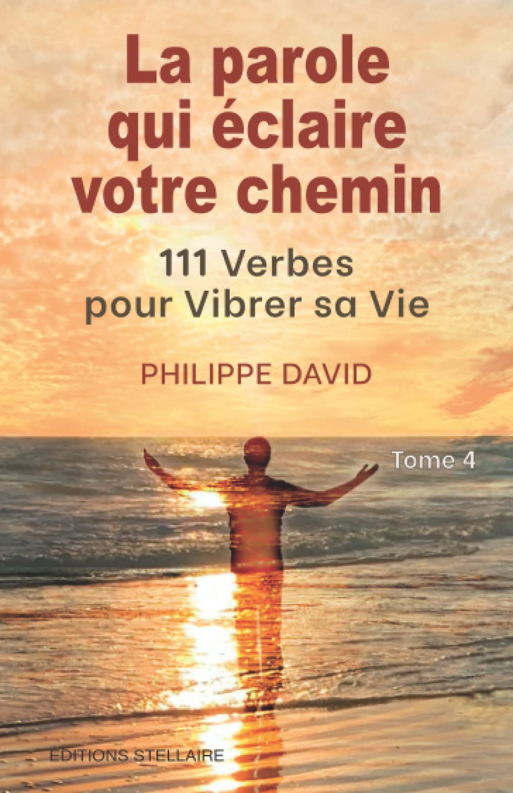 La Parole Qui Eclaire Votre Chemin - Tome 4: 111 Verbes Pour Vibrer Sa Vie