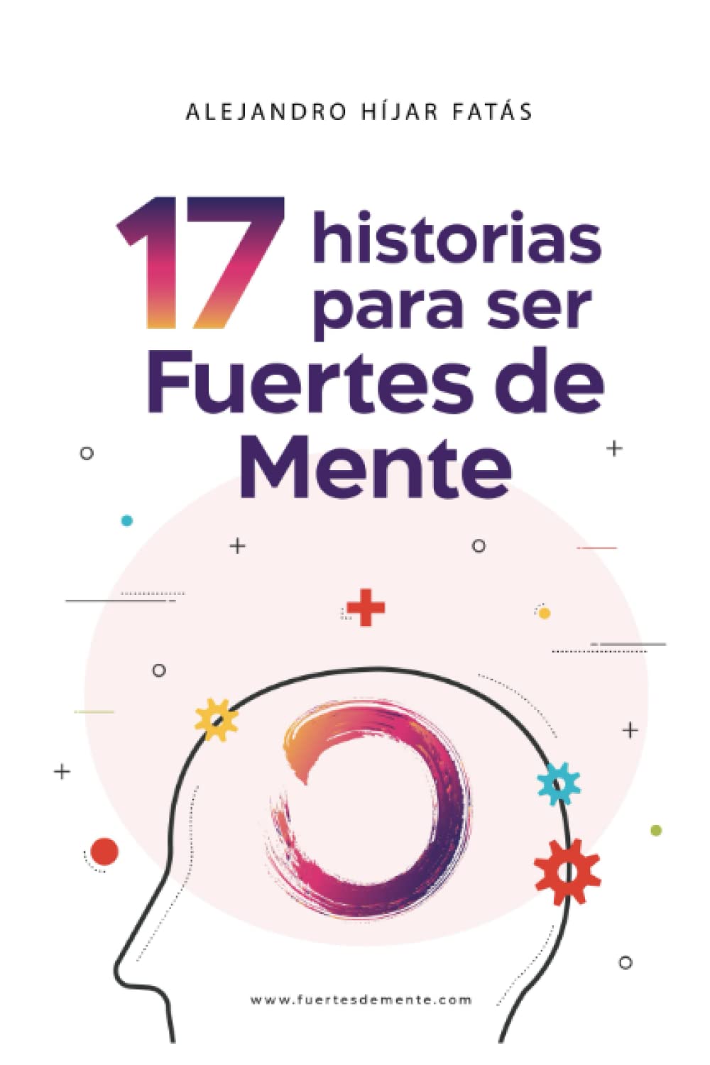 17 Historias para Ser Fuertes de Mente: Leer para Pensar. Pensar para Ser Consciente. Ser Consciente para Cambiar. Comienza a Leer y Obtén la Mejor Versión de Ti Mismo.